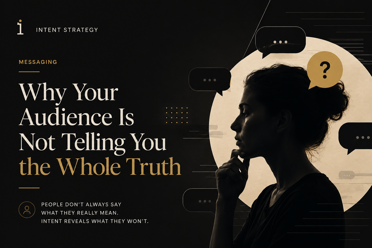 Why Your Audience Is Not Telling You the Whole Truth — Messaging insight by Hil Worley
